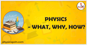 Physics - What, Why, How