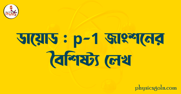 ডায়োড : p-n জাংশনের বৈশিষ্ট্য লেখ
