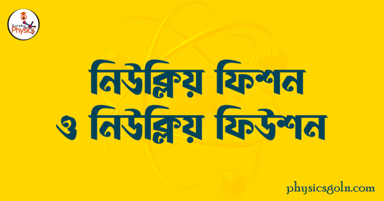 নিউক্লিয় ফিশন ও নিউক্লিয় ফিউশন 