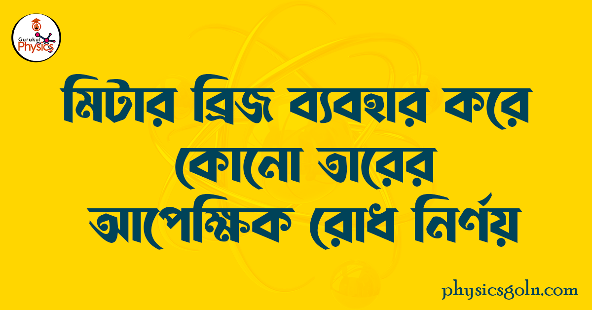 মিটার ব্রিজ ব্যবহার করে কোনো তারের আপেক্ষিক রোধ নির্ণয় 1 মিটার ব্রিজ ব্যবহার করে কোনো তারের আপেক্ষিক রোধ নির্ণয় মিটার ব্রিজ ব্যবহার করে কোনো তারের আপেক্ষিক রোধ নির্ণয় মিটার ব্রিজ ব্যবহার করে কোনো তারের আপেক্ষিক রোধ নির্ণয়